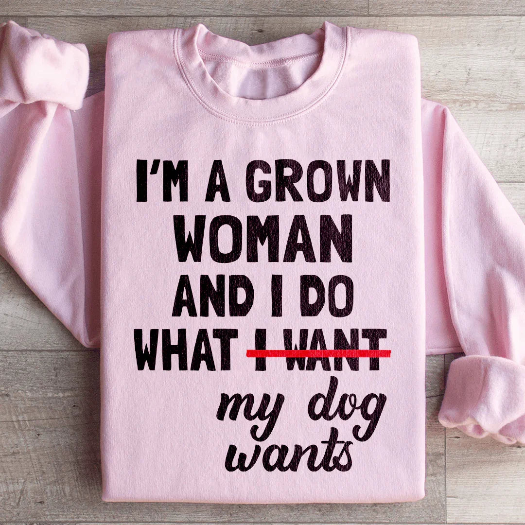 Je suis une femme adulte et je fais ce que mon chien veut Sweatshirt