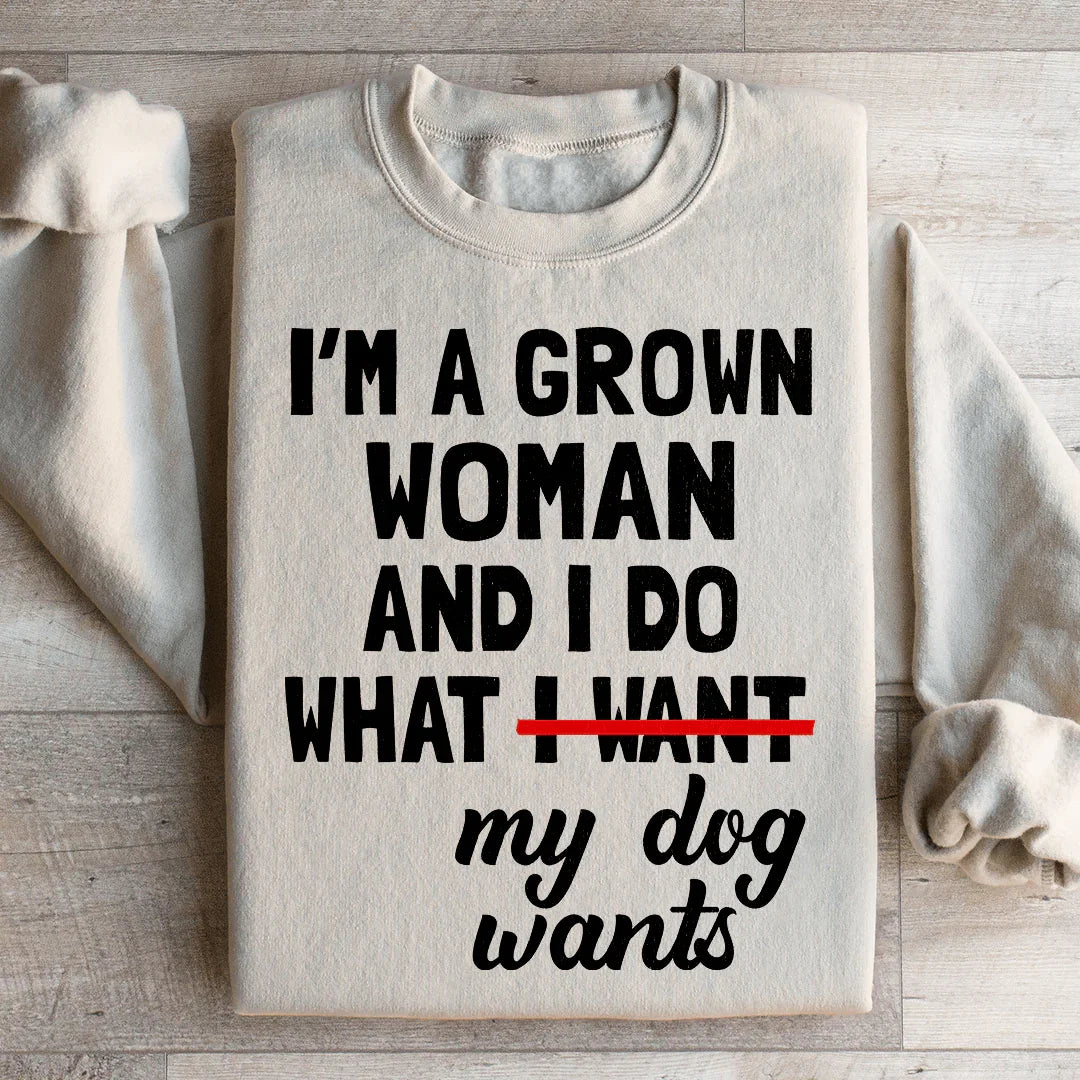 Je suis une femme adulte et je fais ce que mon chien veut Sweatshirt