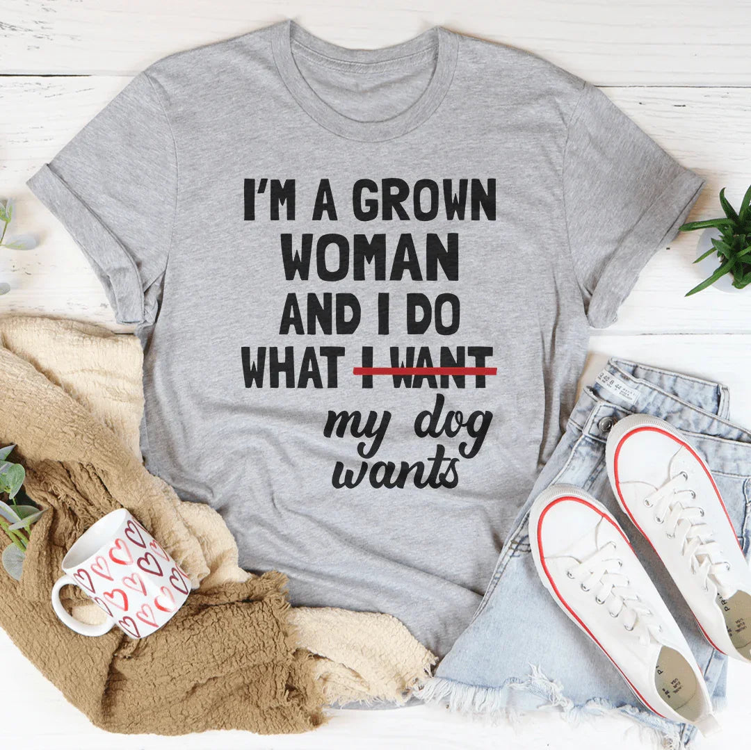 I'm A Grown Woman And I Do What My Dog Wants Tee - Korvel