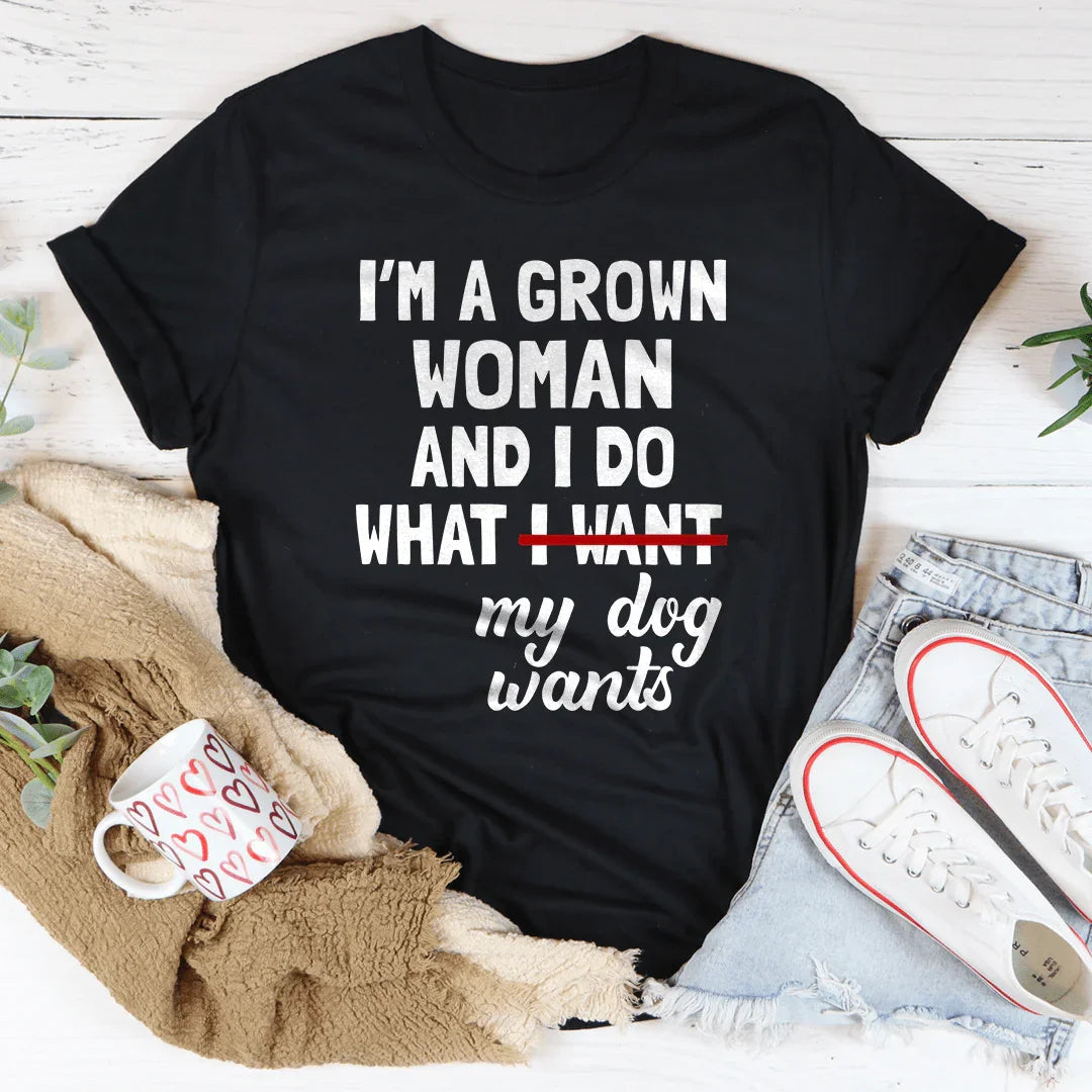 I'm A Grown Woman And I Do What My Dog Wants Tee - Korvel