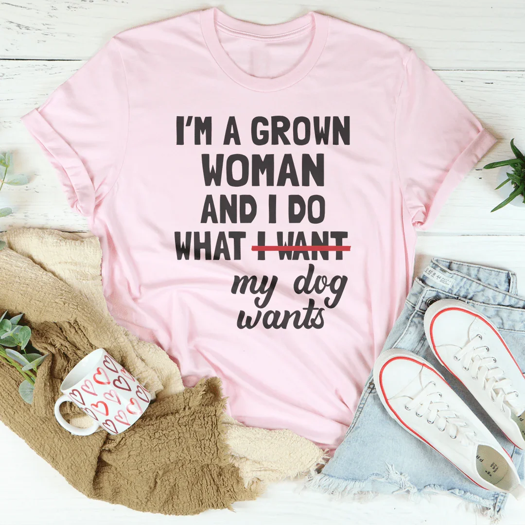 I'm A Grown Woman And I Do What My Dog Wants Tee - Korvel
