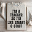 I'm A Teacher So I'm Like Smart And Stuff Sweatshirt