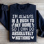 I'm Always In A Rush To Get Home Sweatshirt
