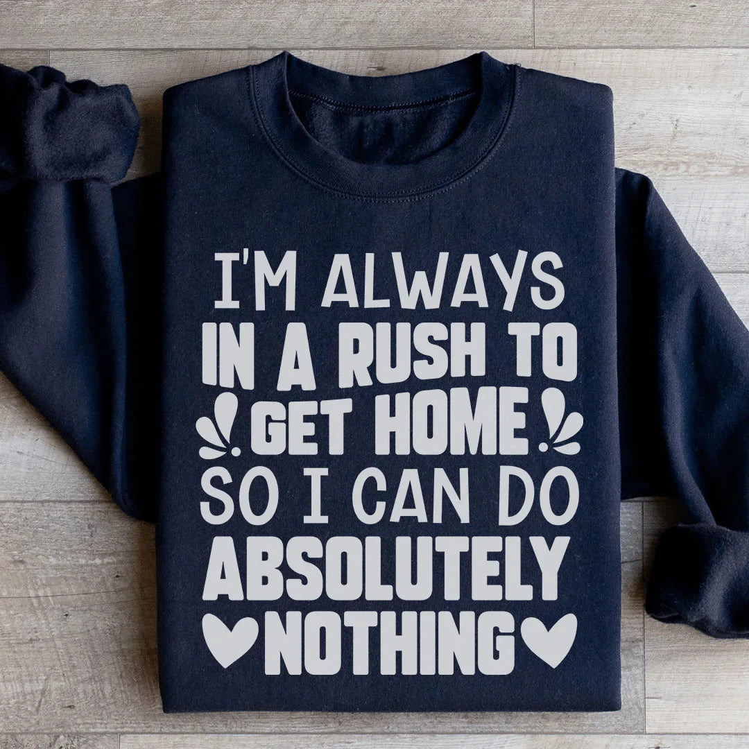 I'm Always In A Rush To Get Home Sweatshirt