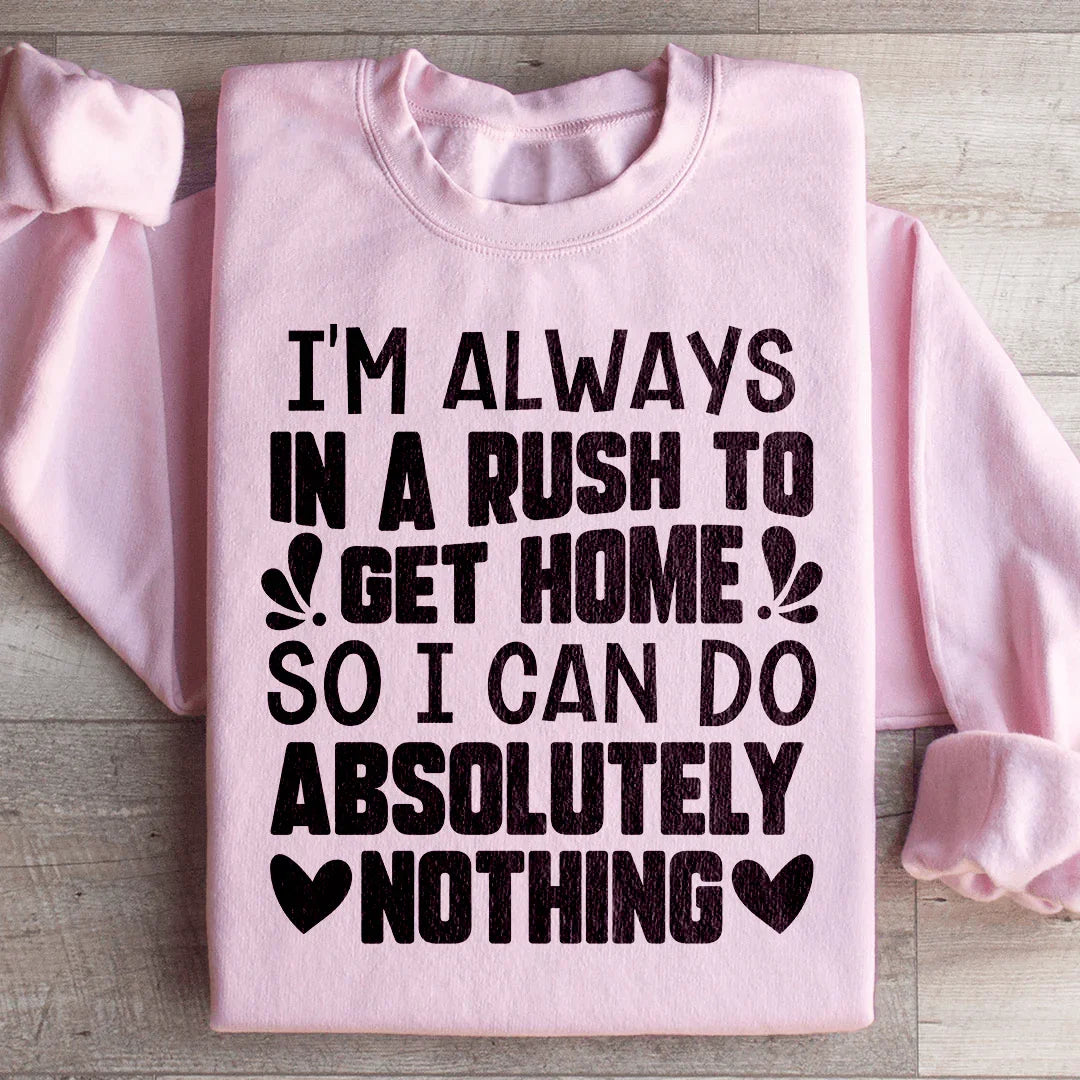 I'm Always In A Rush To Get Home Sweatshirt