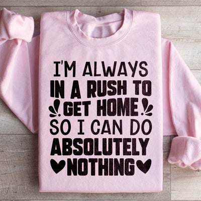 I'm Always In A Rush To Get Home Sweatshirt