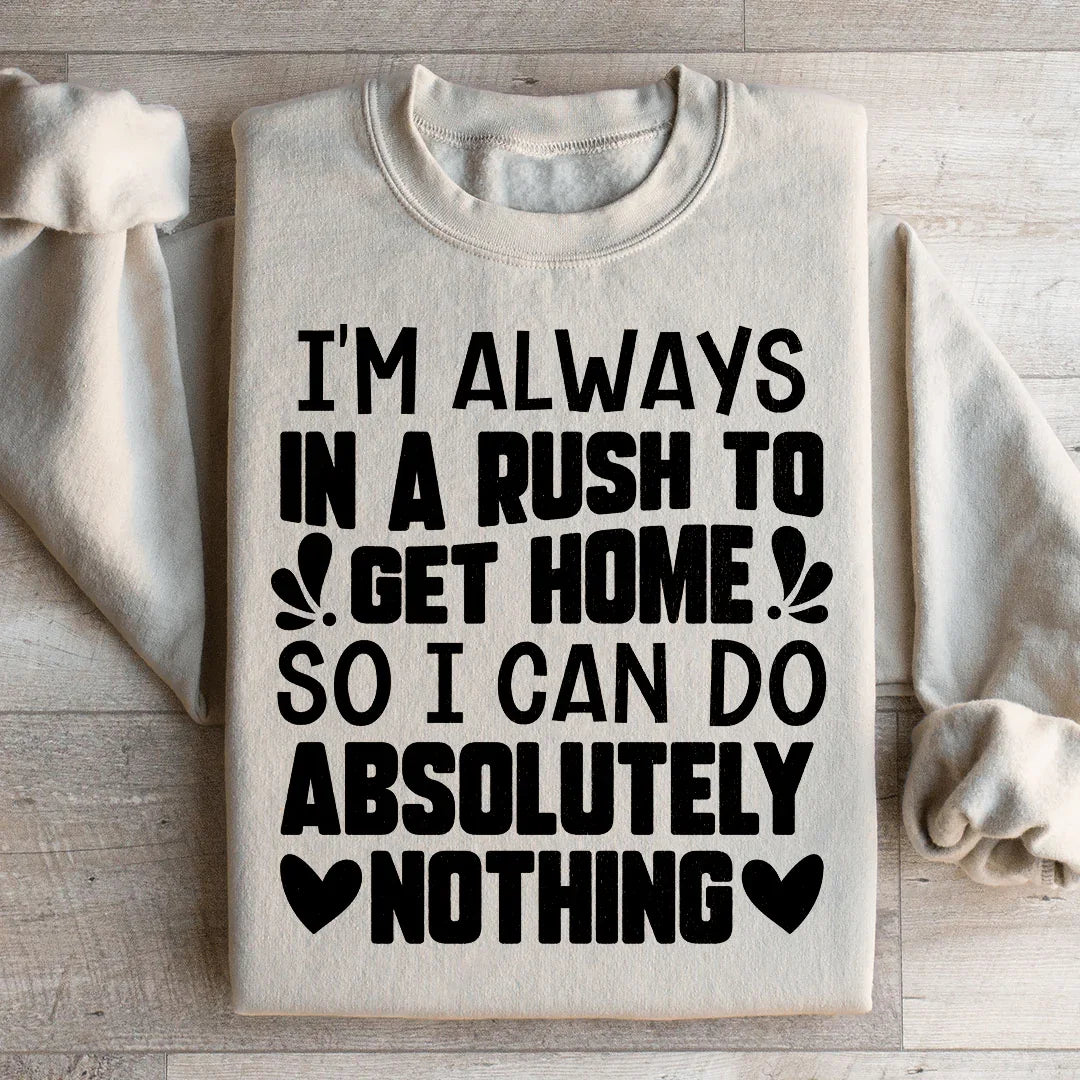 I'm Always In A Rush To Get Home Sweatshirt