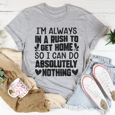I'm Always In A Rush To Get Home Tee