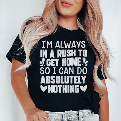 I'm Always In A Rush To Get Home Tee