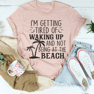 Me Estoy Cansando De Despertar Y No Estar En La Playa Tee
