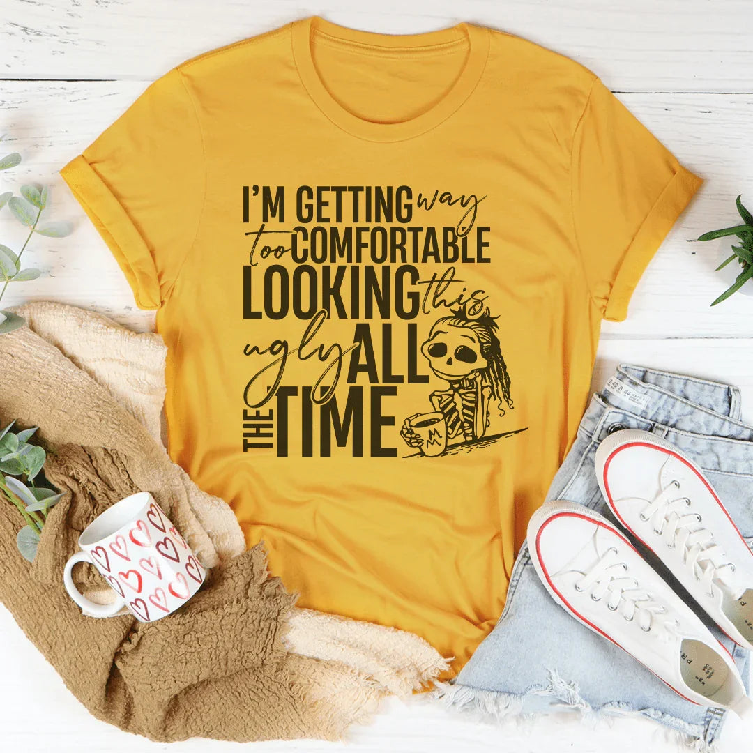 I'm Getting Way Too Comfortable Looking This Ugly Tee