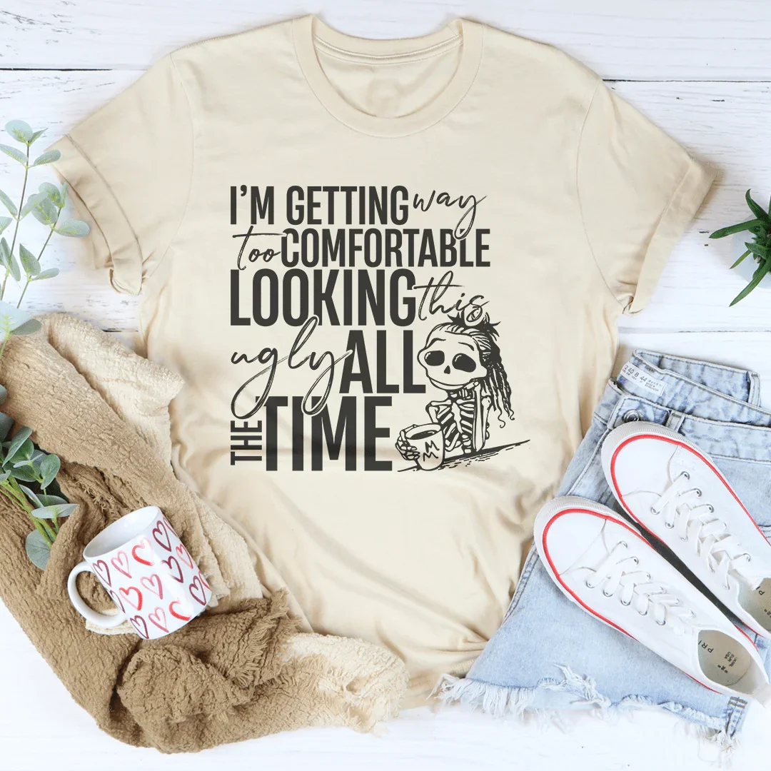 I'm Getting Way Too Comfortable Looking This Ugly Tee