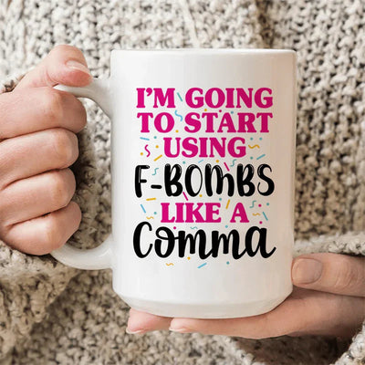 F-Bombs Like A Comma Ceramic Mug - 15 oz