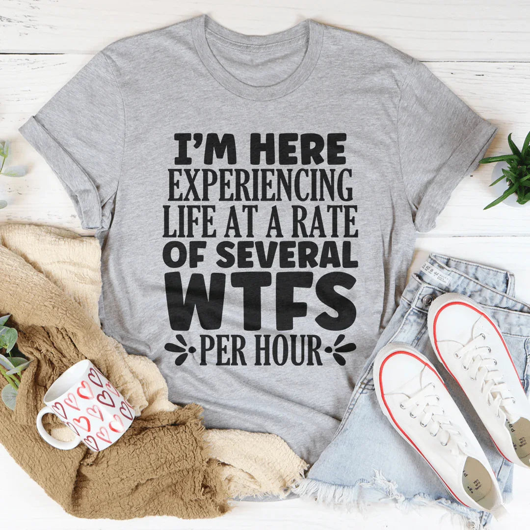 Estoy aquí experimentando la vida a un ritmo de varios WTF por hora Tee