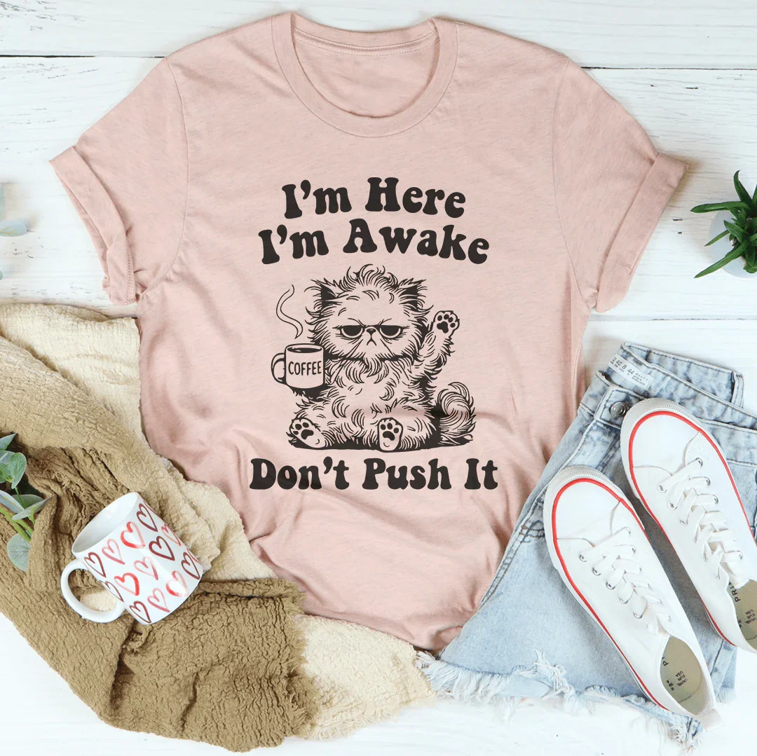I'm Here I'm Awake Don't Push It Tee