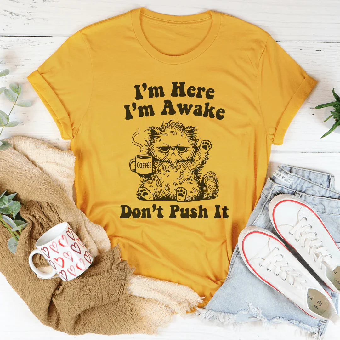 I'm Here I'm Awake Don't Push It Tee