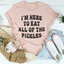 I'm Here To Eat All Of The Pickles Tee