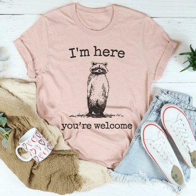 I'm Here You're Welcome Tee