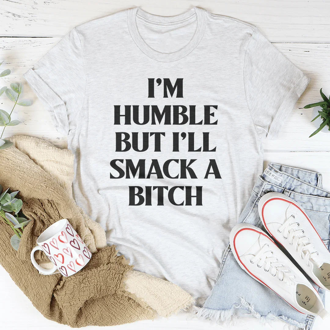 I’m Humble But I’ll Smack A Tee