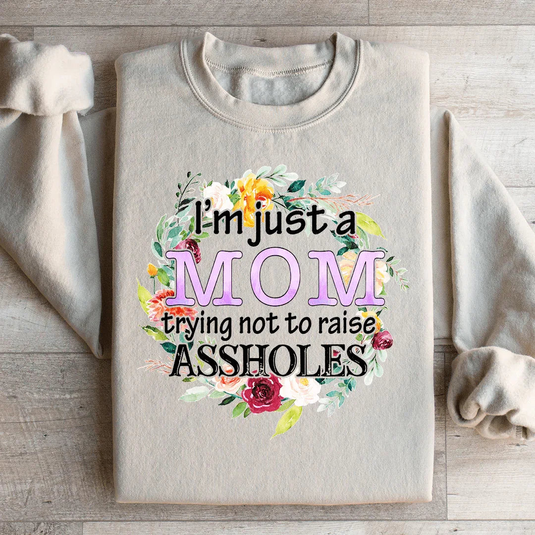 I'm Just A Mom Trying Not To Raise Aholes Sweatshirt
