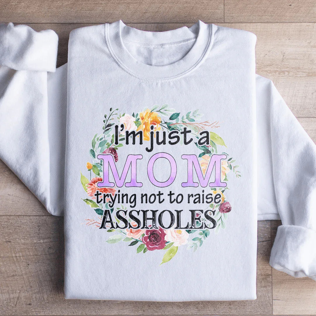 I'm Just A Mom Trying Not To Raise Aholes Sweatshirt