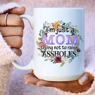 I'm Just A Mom Trying Not To Raise Assholes Ceramic Mug - 15 oz