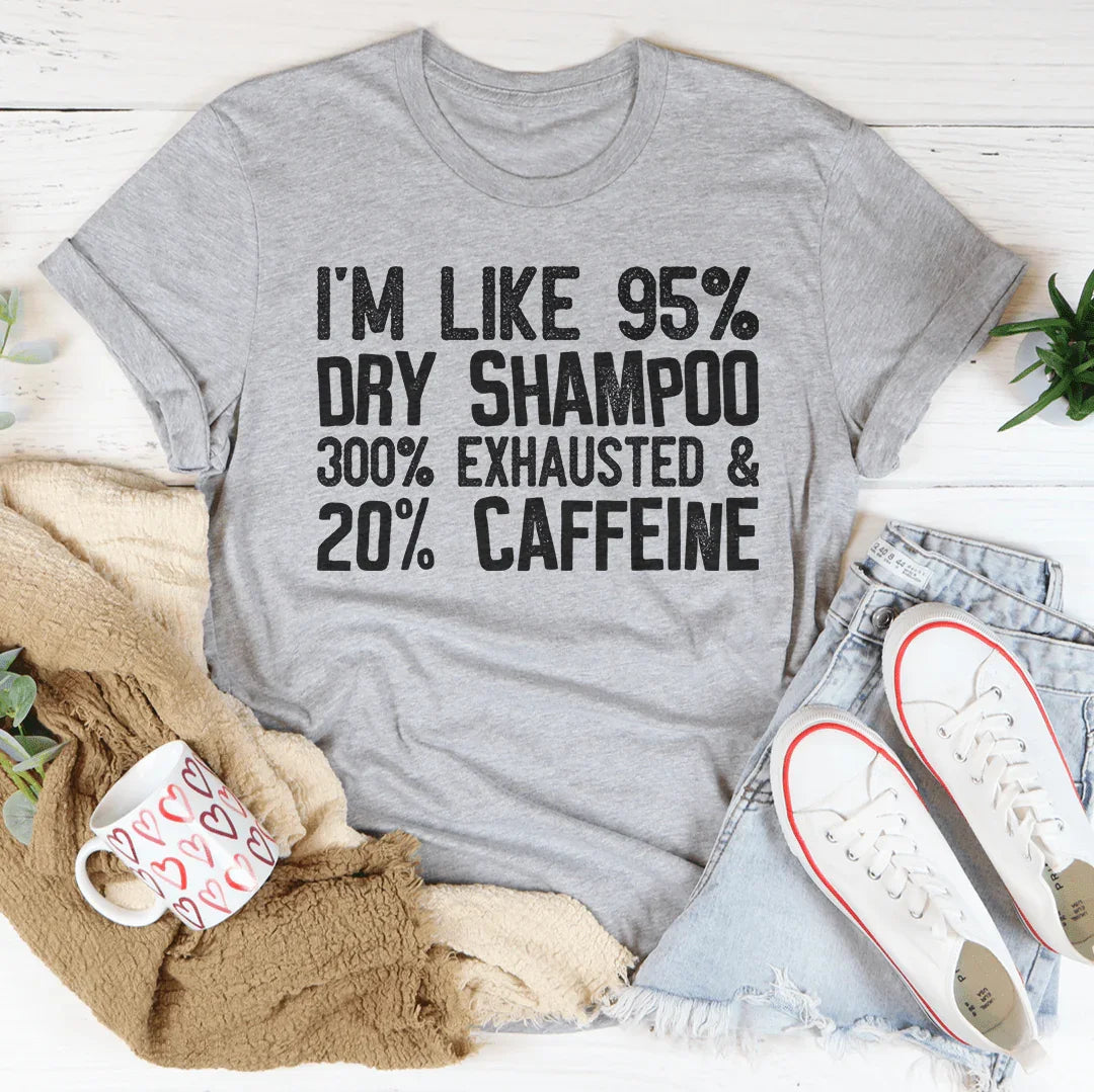 95% Dry Shampoo 300% Exhausted Tee