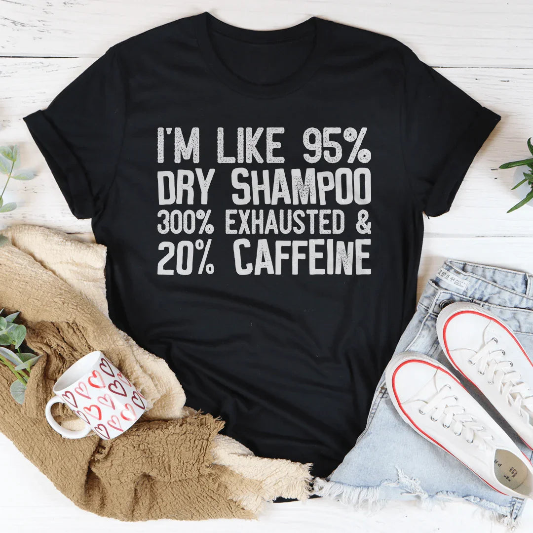 95% Dry Shampoo 300% Exhausted Tee