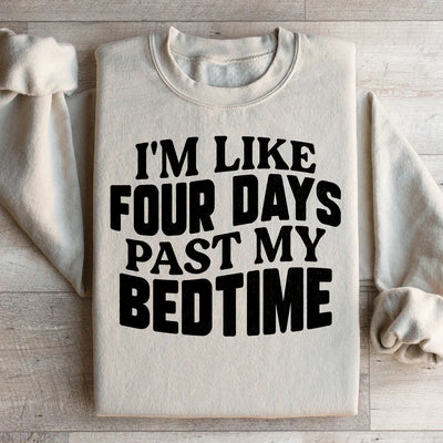 I'm Like Four Days Past My Bedtime Sweatshirt