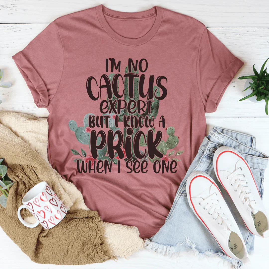 I'm No Cactus Expert But I Know A Prick When I See One Tee - Korvel