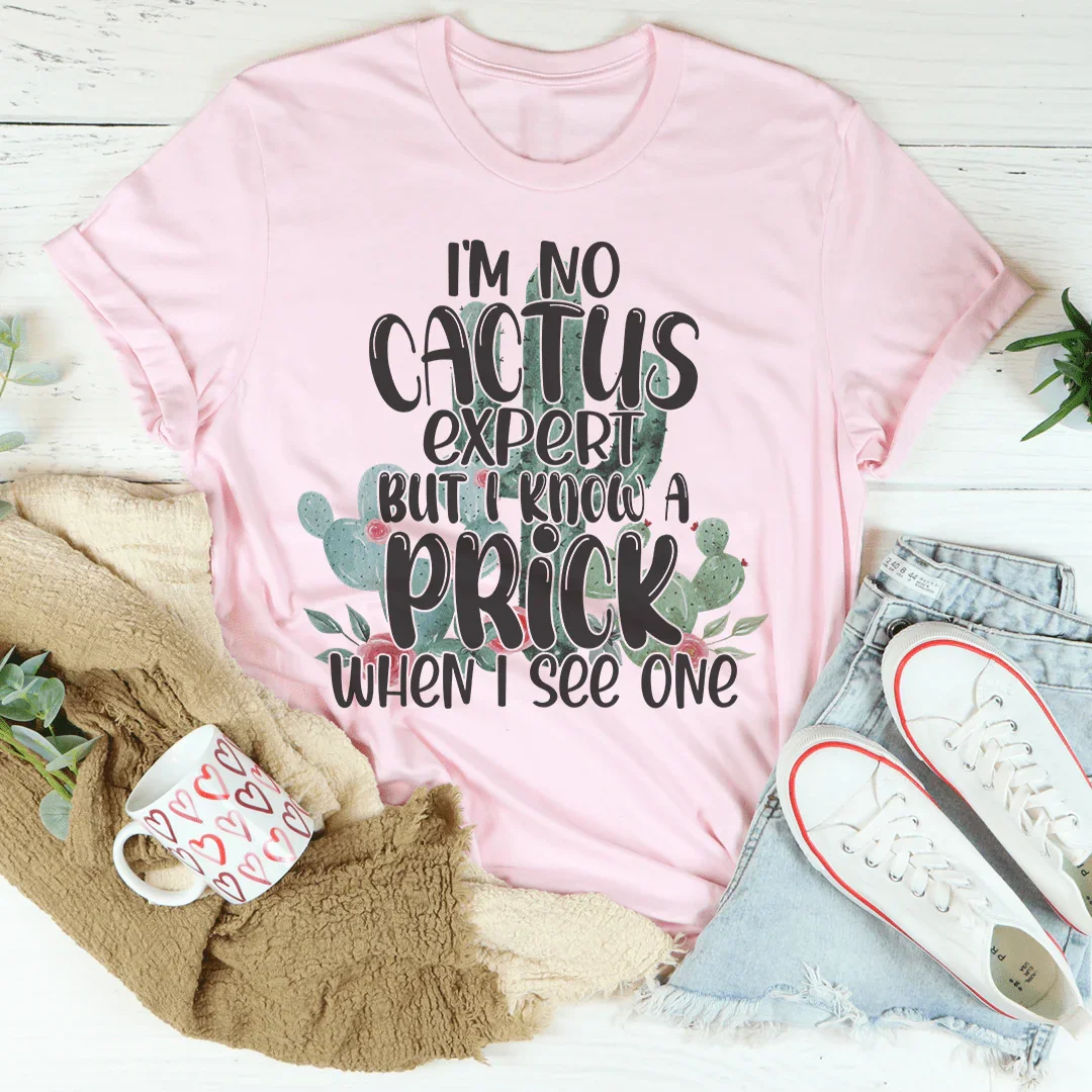I'm No Cactus Expert But I Know A Prick When I See One Tee - Korvel