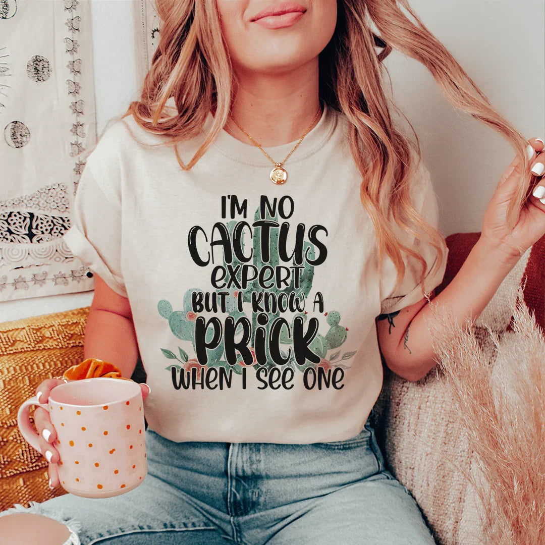 I'm No Cactus Expert But I Know A Prick When I See One Tee - Korvel