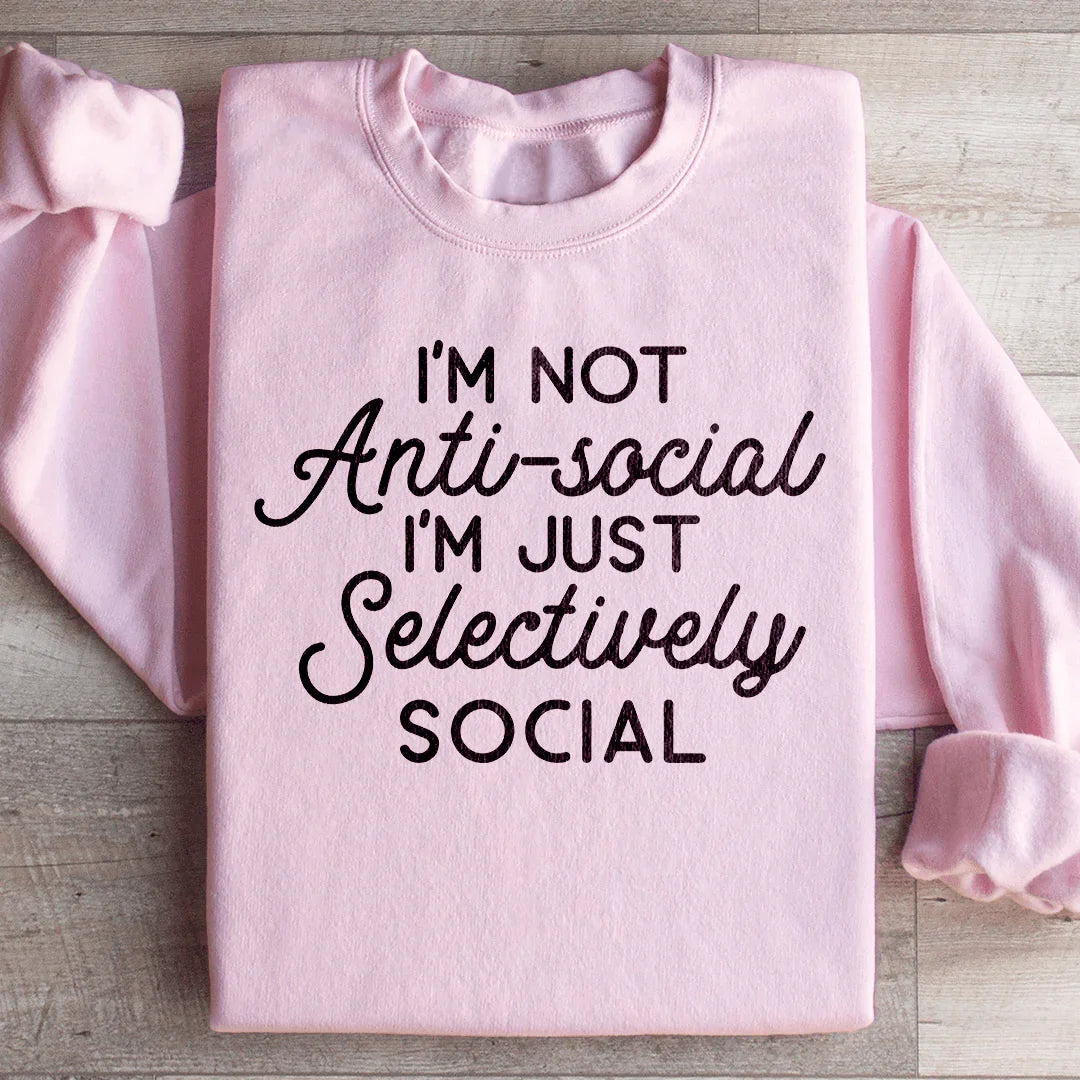 I'm Not Anti Social, I'm Just Selectively Social Sweatshirt