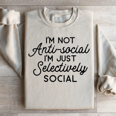 I'm Not Anti Social, I'm Just Selectively Social Sweatshirt