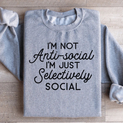 I'm Not Anti Social, I'm Just Selectively Social Sweatshirt