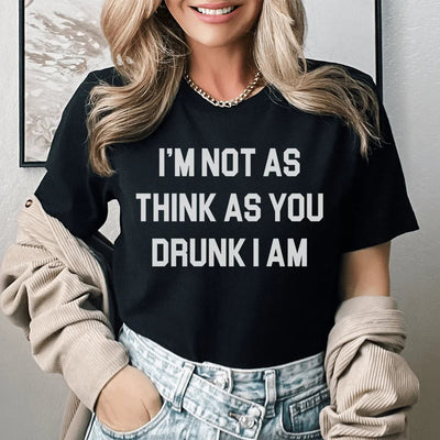 I'm Not As Think As You Drunk I Am Tee