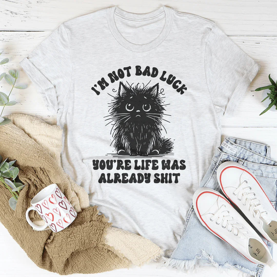 No soy mala suerte, tu vida ya era una mierda. Tee