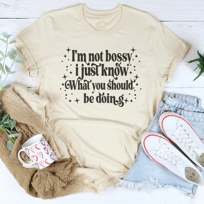 I'm Not Bossy, I Just Know How To Do Things Tee