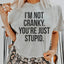 I'm Not Cranky, You're Just Stupid T-Shirt