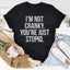 I'm Not Cranky, You're Just Stupid T-Shirt