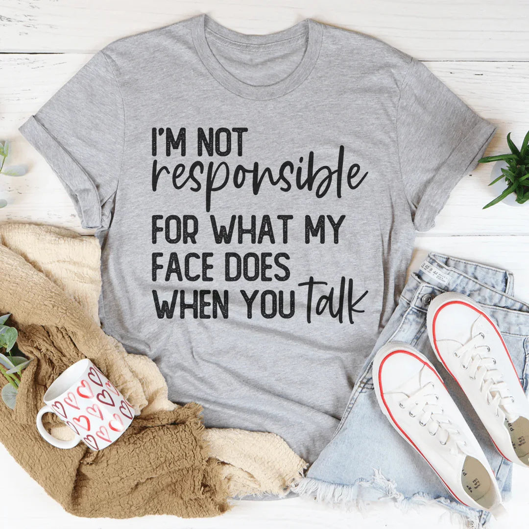 I’m Not Responsible For What My Face Does T-Shirt