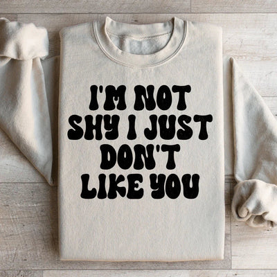 I'm Not Shy, I Just Don't Like You Sweatshirt