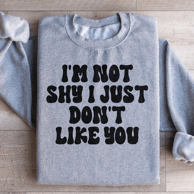 I'm Not Shy, I Just Don't Like You Sweatshirt