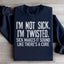 I'm Not Sick, I'm Twisted Sweatshirt