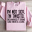 I'm Not Sick, I'm Twisted Sweatshirt