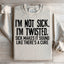 I'm Not Sick, I'm Twisted Sweatshirt
