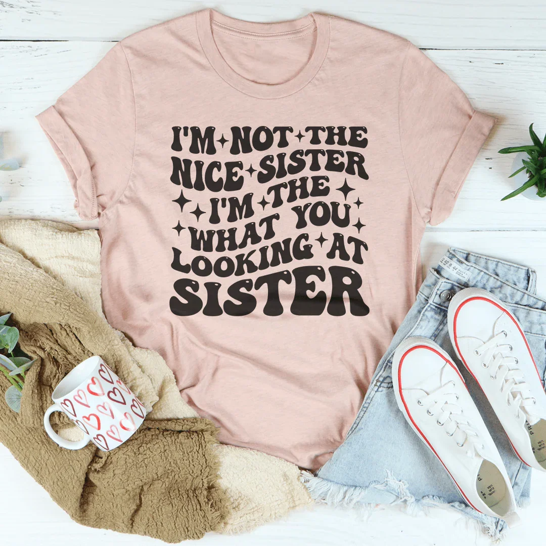 I'm Not The Nice Sister Tee