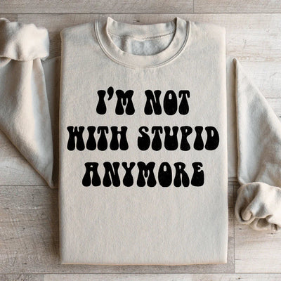 I'm Not With Stupid Anymore Sweatshirt