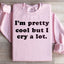 I'm Pretty Cool But I Cry A Lot Sweatshirt