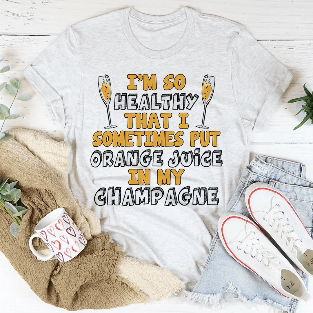 I'm So Healthy That I Sometimes Put Orange Juice In My Champagne Tee - Korvel